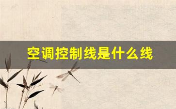 空调控制线是什么线 规格(空调控制线面板控制线)_https://www.nalian8.com_科创板_第1张